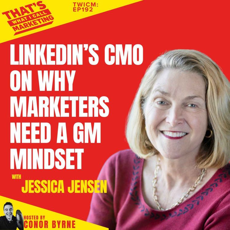 cover art for TWICM 192: LinkedIn’s CMO on why Marketers Need a GM Mindset with Jessica Jensen