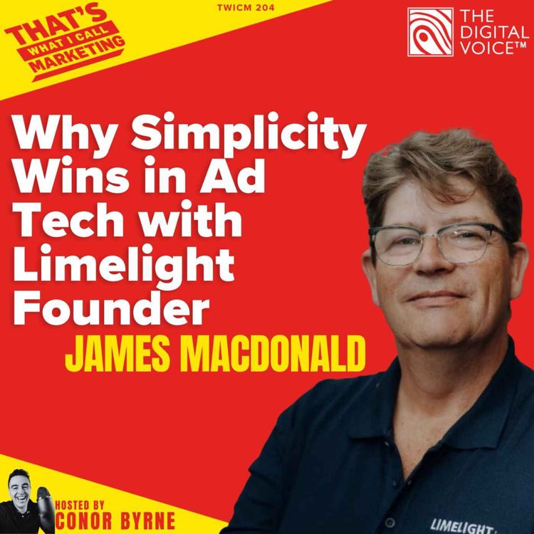 cover art for TWICM 204: Why Simplicity Wins in Ad Tech with Limelight Founder James MacDonald