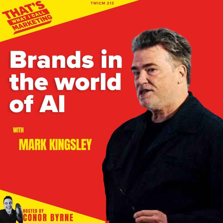 cover art for TWICM 213: Mark Kingsley on Brands in the world of AI
