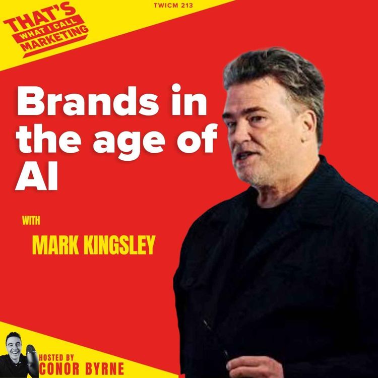 cover art for TWICM 213: Mark Kingsley on Brands in the Age of AI