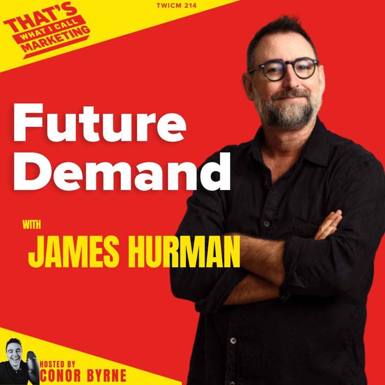 cover art for TWICM 214: James Hurman Future Demand, Making the Commercial Case for Brand Investment