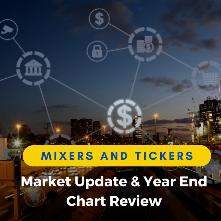 cover art for Mixers and Tickers - Market Update & Year End Chart Review