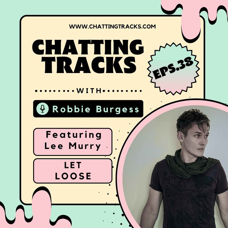 cover art for EPS 38. Chatting Tracks chats with Lee Murry (Let Loose)
