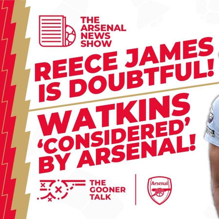 cover art for The Arsenal News Show EP362: Gunners Keen On Watkins, Reece James Chelsea Doubt & More!