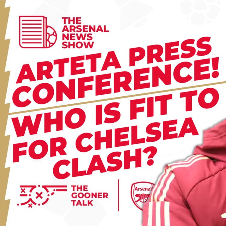 cover art for The Arsenal News Show EP364: Mikel Arteta Press Conference - Saka, Saliba, Chelsea & More!