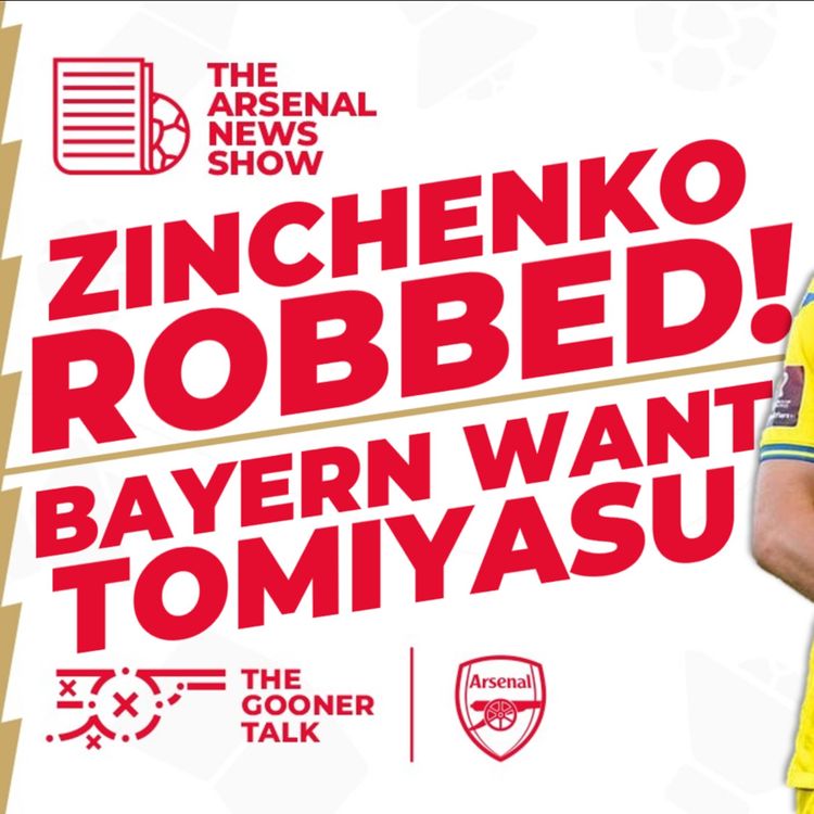 cover art for The Arsenal News Show EP386: Zinchenko & Ukraine Robbed, Bayern Want Tomiyasu, Zubimendi & More!