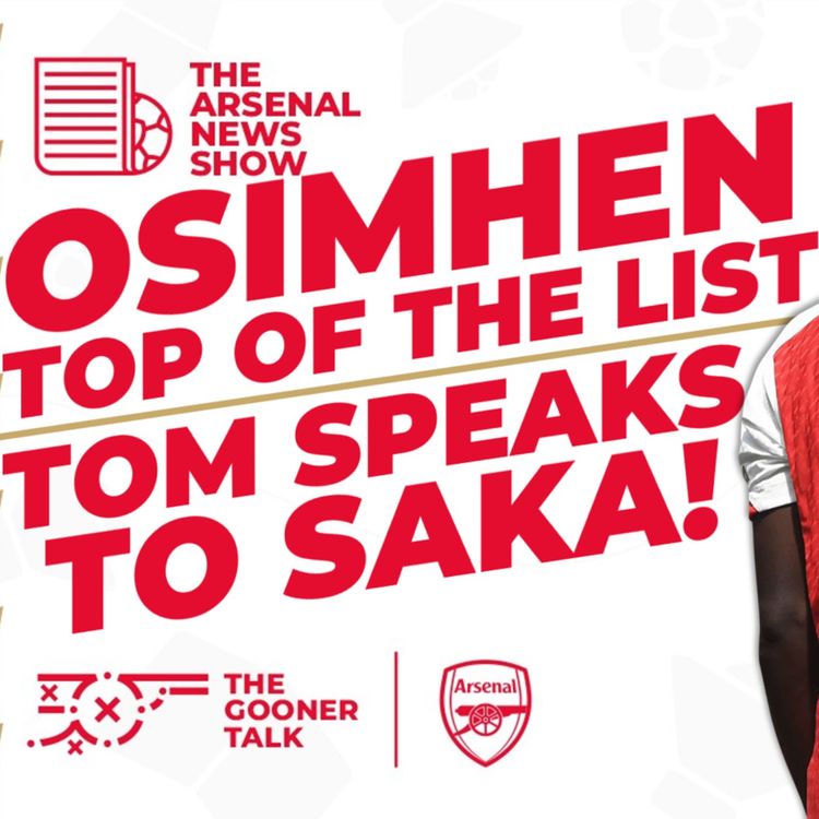 cover art for The Arsenal News Show EP391: Osimhen Top Target! Tom Talks To Saka! Ramsdale Exit!