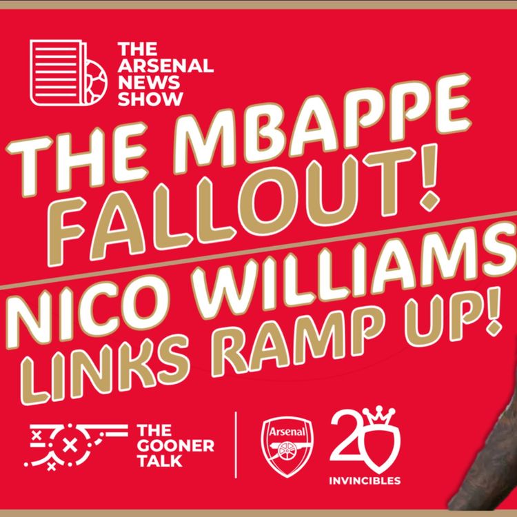 cover art for The Arsenal News Show EP406: Kylian Mbappe, Nico Williams, Mikel Arteta and Burnley
