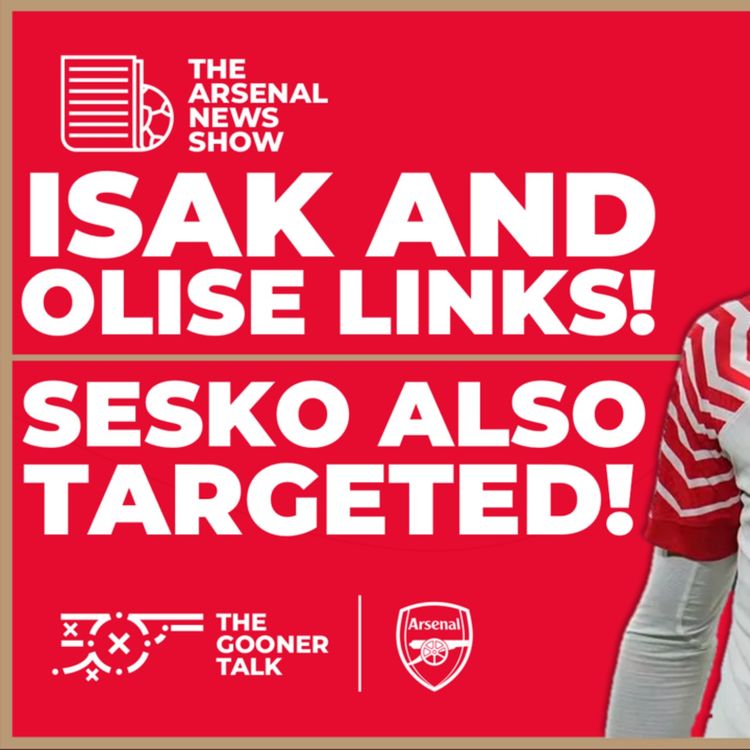 cover art for The Arsenal News Show EP457: Alexander Isak, Michael Olise, Benjamin Sesko, Wolves & More!