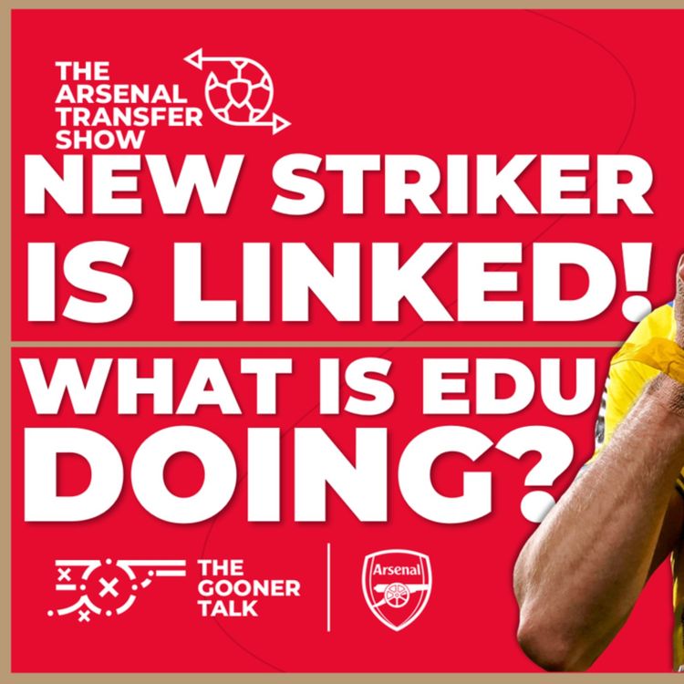 cover art for The Arsenal Transfer Show EP454: What Is Edu Doing? Artem Dovbyk, Reiss Nelson, Saka & More!