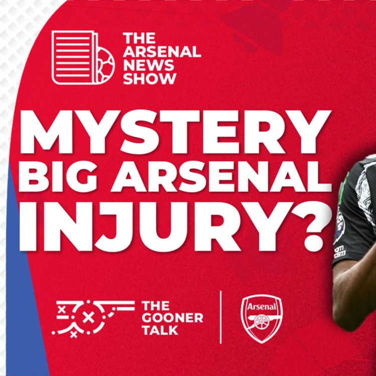 cover art for The Arsenal News Show EP502: Big Arsenal Injury Mystery, Bolton, Nwaneri, Goalkeeper Question