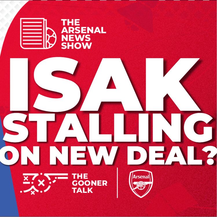 cover art for The Arsenal News Show EP518: Alexander Isak, Jonas Eidevall Resigns, Thomas Tuchel England & More!
