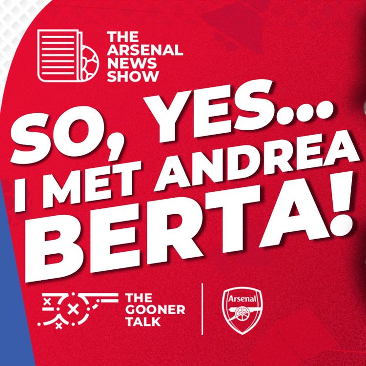 cover art for The Arsenal News Show EP592 - Tom Meets Andrea Berta, Saka Is Ready To Go! Fulham Preview!