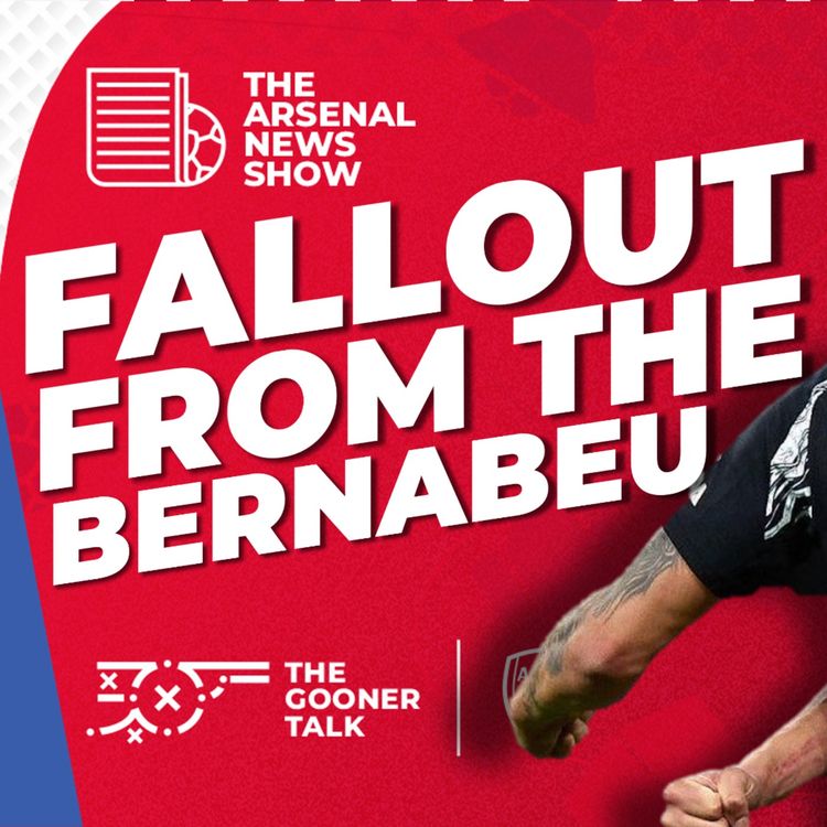 cover art for The Arsenal News Show EP602 - Real Madrid Ramifications, Mikel Arteta, Jakub Kiwior and More!