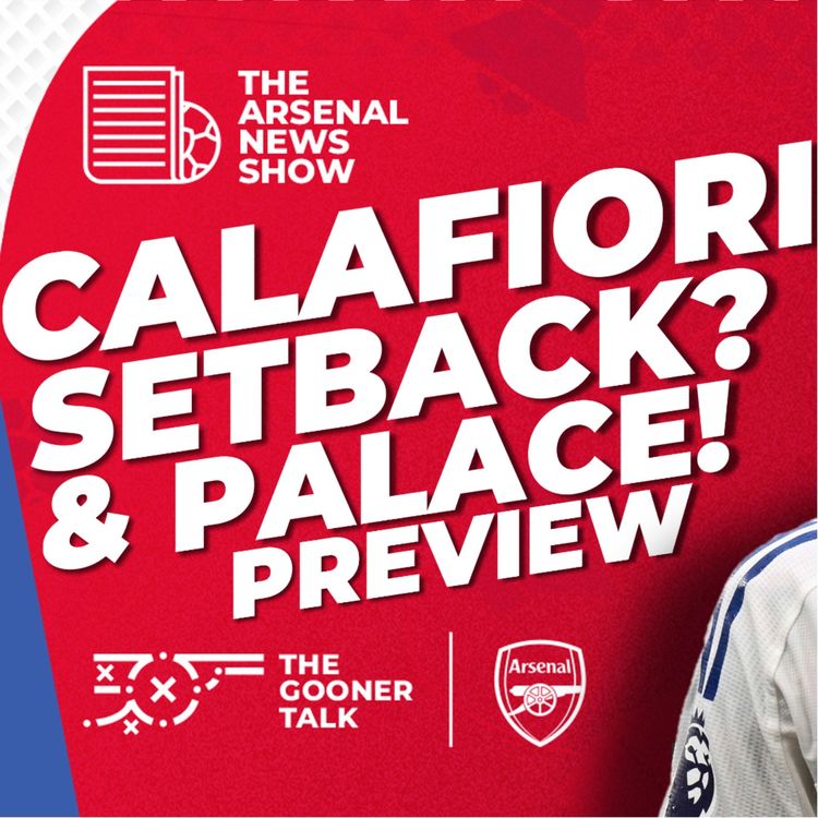 cover art for The Arsenal News Show EP606 - Crystal Palace, Riccardo Calafiori, Mikel Arteta, Bukayo Saka and More