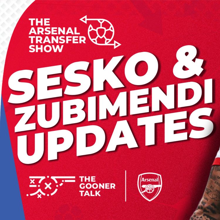 cover art for The Arsenal Transfer Show EP577 - Benjamin Sesko, Martin Zubimendi, Viktor Gyokeres & More!