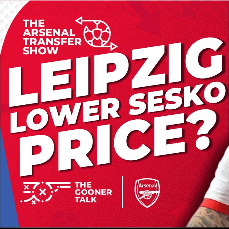 cover art for The Arsenal Transfer Show EP588 - Benjamin Sesko, Mosquera Bid Rejected, Eze Optimism & More
