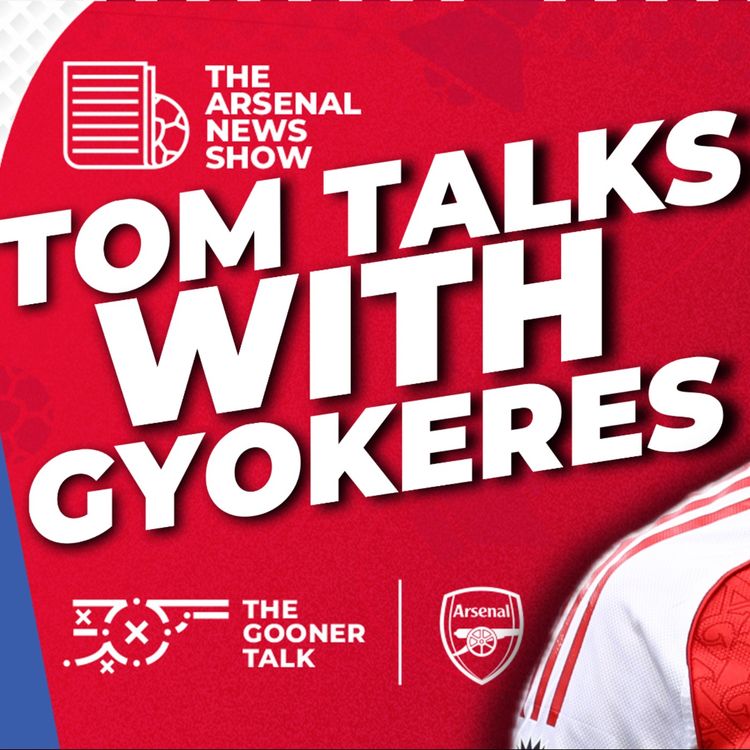 cover art for The Arsenal News Show EP637 - Tom Interviews Gyokeres, Mikel Arteta & Nwaneri Truth