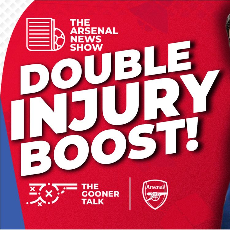 cover art for The Arsenal News Show EP661 - Double Injury Boost, Arteta on Lefties vs Righties & Fulham Preview