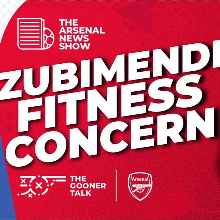 cover art for The Arsenal News Show EP694 - Zubimendi Fitness Worry, Messi Backs Arteta, League Cup Draw