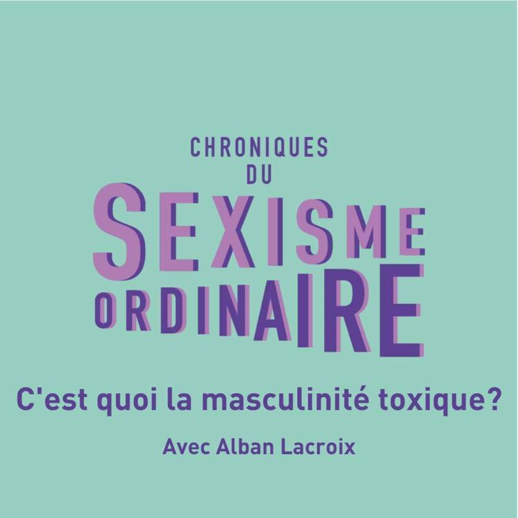 cover art for C'est quoi la masculinité toxique ? Avec Alban Lacroix