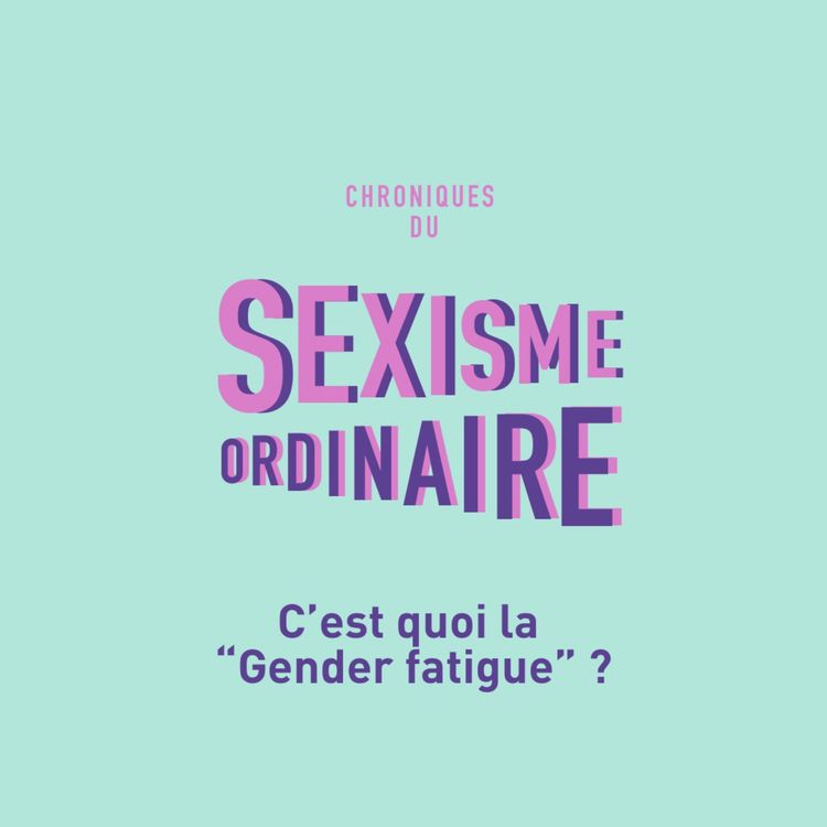 cover art for C'est quoi la gender fatigue ? Fatigue du genre, égalité professionnelle, féminisme