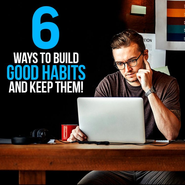 cover art for 6 Ways To Build Good Habits & Break Bad Ones