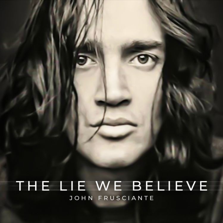 cover art for The Lie We Believe - John Frusciante On Creative Expression