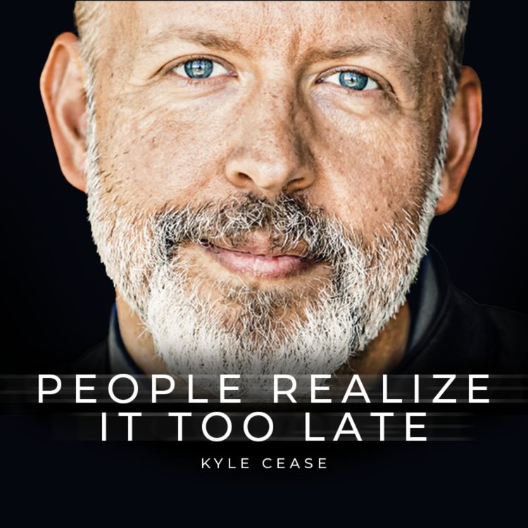 cover art for People Realize It Too Late - Kyle Cease’s Powerful Life Message