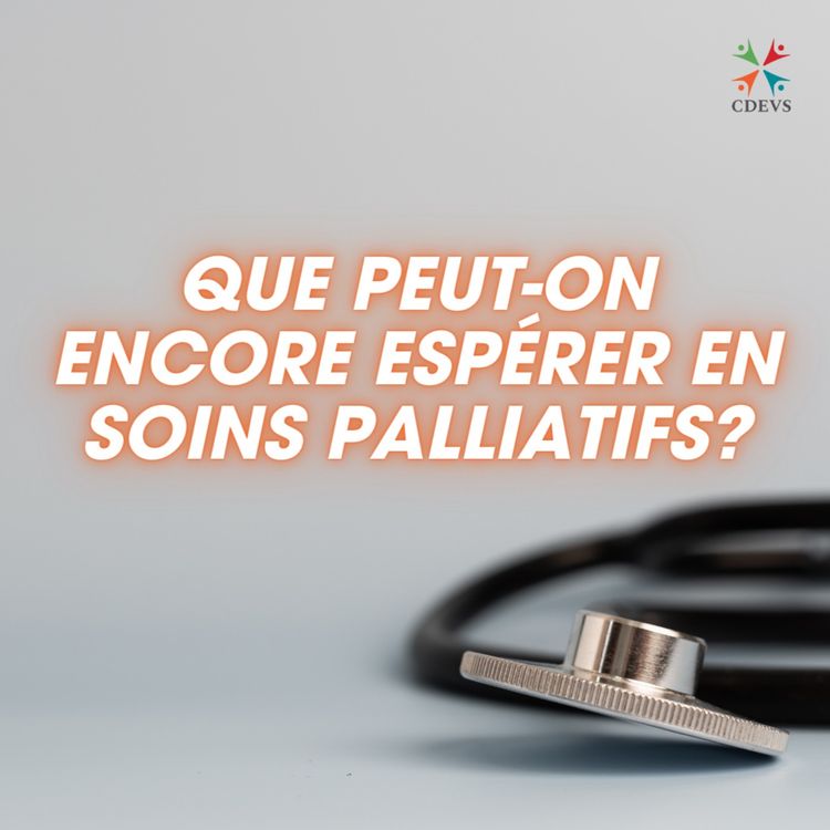 cover art for Que peut-on encore espérer en soins palliatifs? - Thomas de Gabory et 4 soignantes de l'Hôpital général juif de Montréal