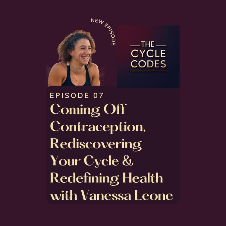 cover art for Coming Off Contraception, Rediscovering Your Cycle & Redefining Health with Vanessa Leone