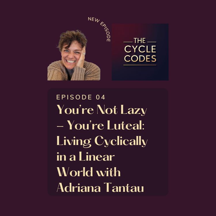 cover art for You’re Not Lazy - You’re Luteal: Living Cyclically in a Linear World with Adriana Tantau