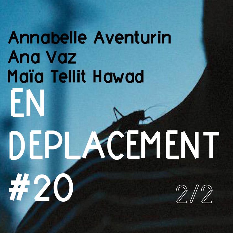 cover art for En Déplacement #20 with Annabelle Aventurin, Ana Vaz, Maïa Tellit Hawad (2/2)