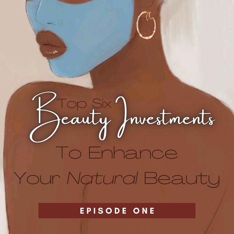 cover art for My Top Six Beauty Investments To Elevate Your Natural Beauty