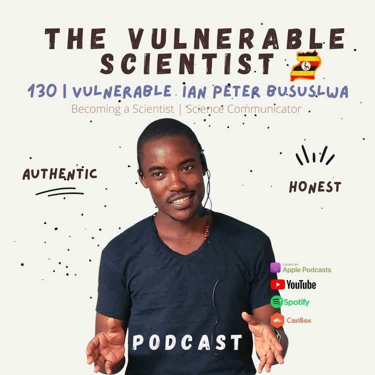 cover art for 130 | Vulnerable Ian Peter Busuulwa | Becoming A science scommunicator | Part 1