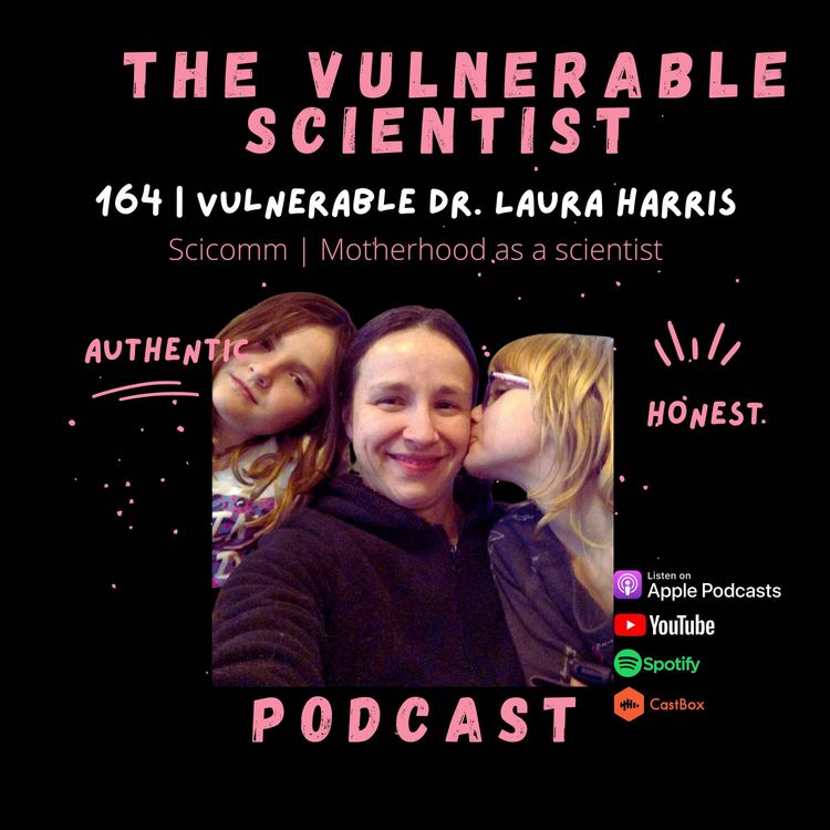 cover art for 164 | Vulnerable Dr. Laura Harris | Part 2 | Scicomm | Motherhood as a Scientist