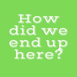 cover art for How did we end up here?