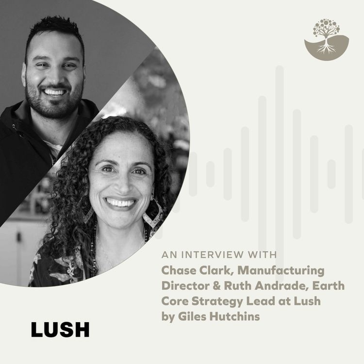 cover art for Chase Clark, Manufacturing Director & Ruth Andrade, Earth Core Strategy Lead at Lush