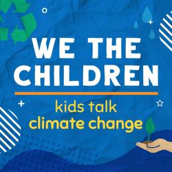 cover art for The We The Children - Kids Talk Climate Solutions