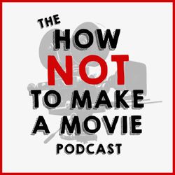 cover art for The How NOT To Make A Movie Podcast