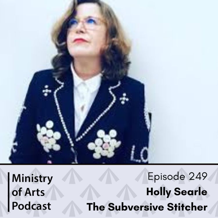 cover art for Ep.249 Holly Searle aka The Subversive Stitcher - Ministry of Arts Podcast