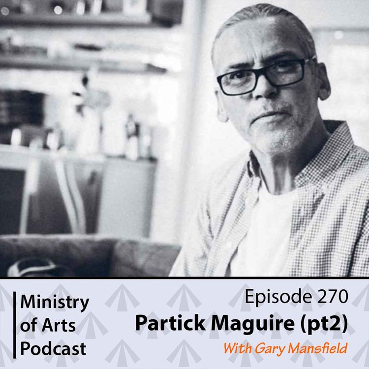 cover art for Ep.270 Patrick Maguire (Part 2 of 2) - Ministry of Arts Podcast