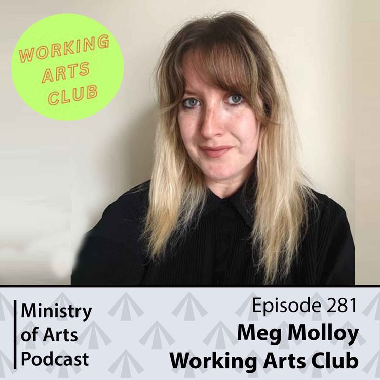 cover art for Ep.281 Meg Molloy/Working Arts Club - Ministry of Arts Podcast
