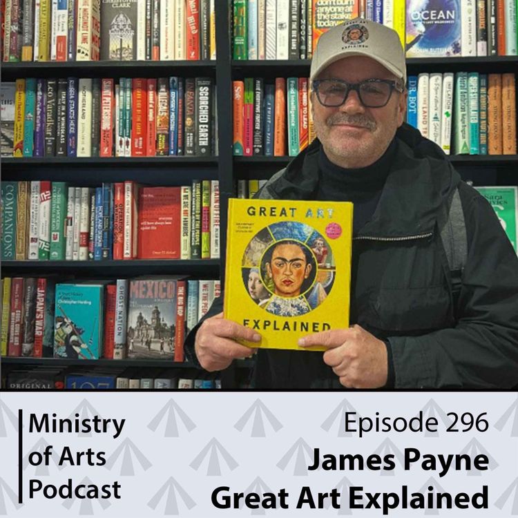 cover art for Ep.296 James Payne/Great Art Explained - Ministry of Arts Podcast