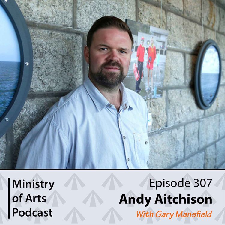 cover art for Ep.307 Andy Aitchison - Ministry of Arts Podcast