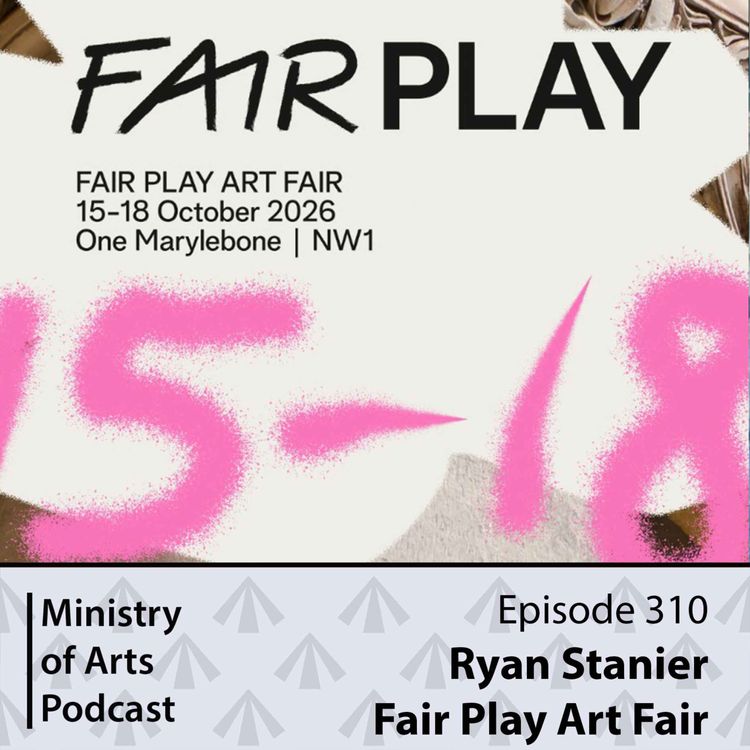 cover art for Ep.310 Ryan Stanier/Fair Play Art Fair - Ministry of Arts Podcast