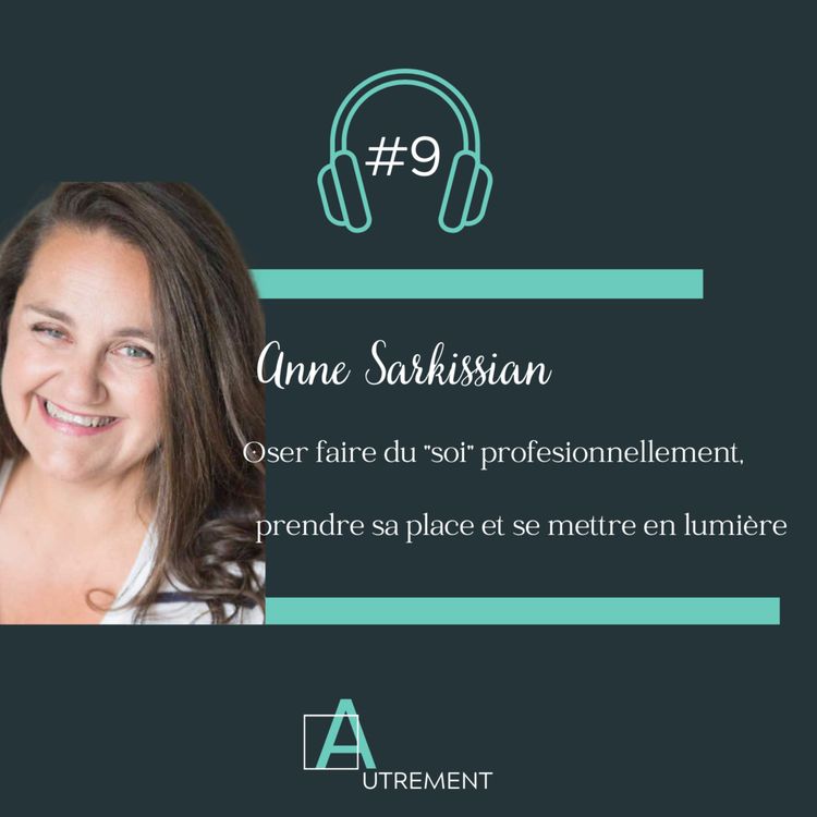 cover art for #9 - Anne Sarkissian : Oser faire du "soi" professionnellement, prendre sa place et se mettre en lumière