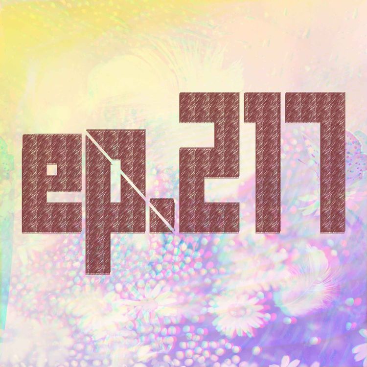 cover art for 217: The Way He Reminds Me That I Exist