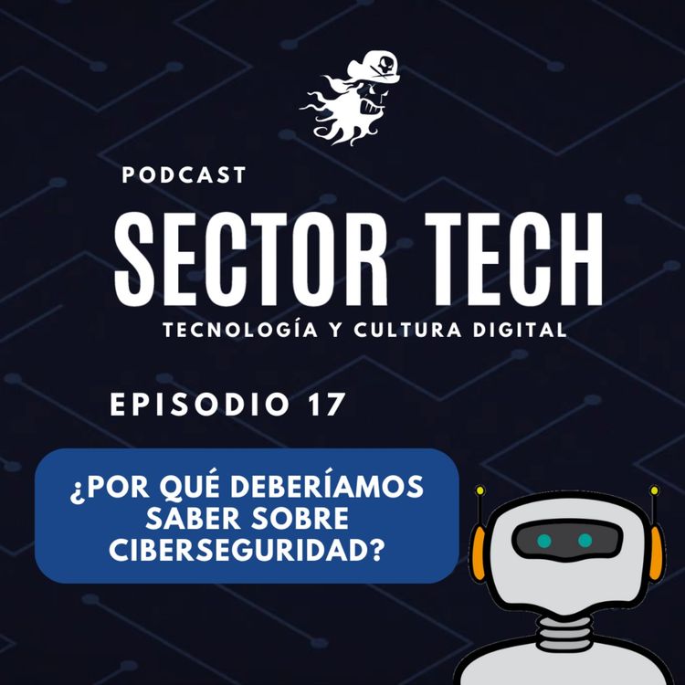 cover art for Sector Tech EP 17: ¿Por qué deberías saber de ciberseguridad?