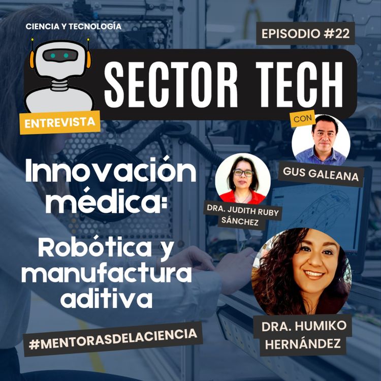 cover art for Sector Tech Ep 22: Innovación médica: Robótica y manufactura aditiva